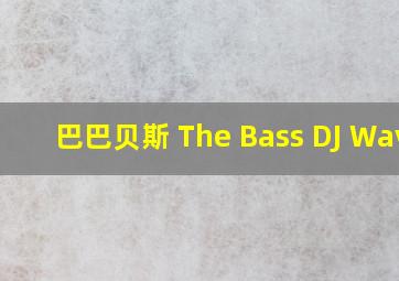 巴巴贝斯 The Bass DJ Wave